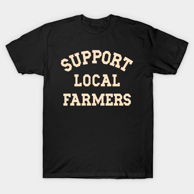 Support Local Farmers Buy From Farm Market Farm Life Farming T-Shirt by SilverLake